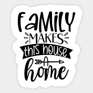 Family Makes This House A Home Sticker